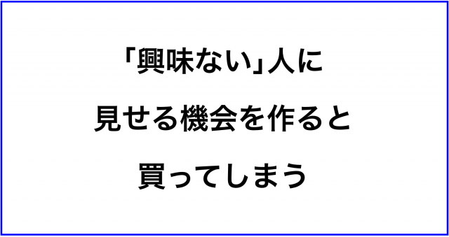 「興味ない」人に見せる機会を作ると買ってしまうメディア戦略